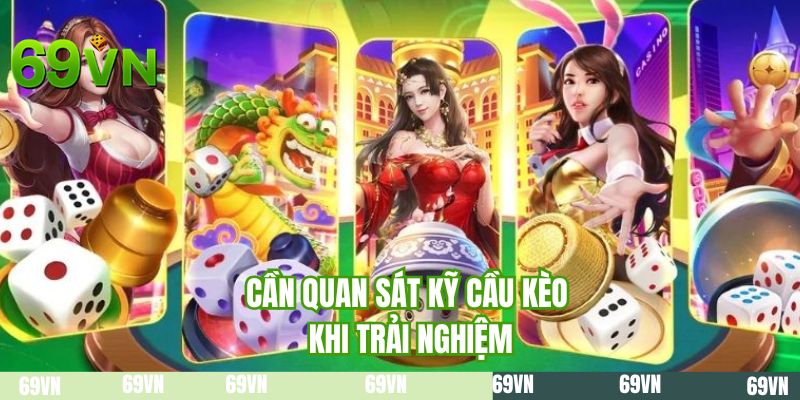 Cần quan sát kỹ cầu kèo khi trải nghiệm