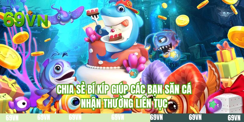 Chia sẻ bí kíp giúp các bạn săn cá nhận thưởng liên tục