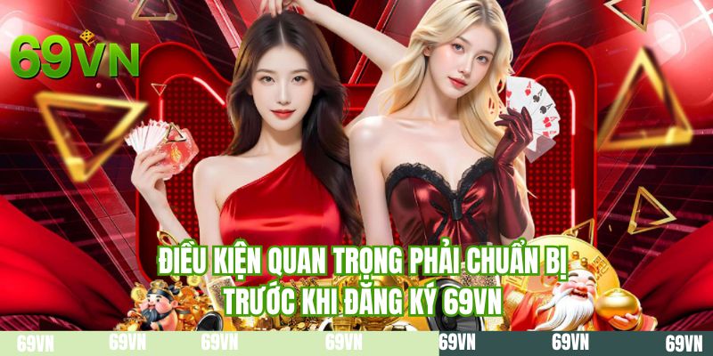 Điều kiện quan trọng phải chuẩn bị trước khi đăng ký 69VN