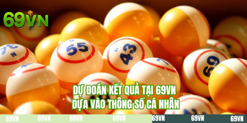 Dự đoán kết quả tại 69VN dựa vào thông số cá nhân