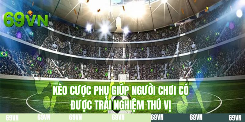 Kèo cược phụ giúp người chơi có được trải nghiệm thú vị