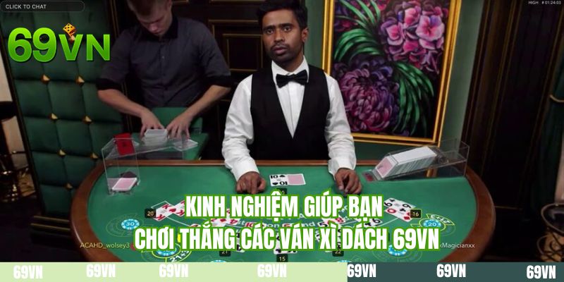 Kinh nghiệm giúp bạn chơi thắng các ván xì dách 69VN