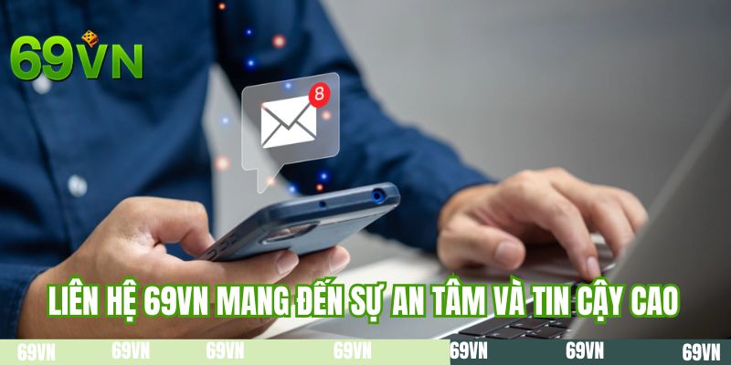 Liên hệ 69VN mang đến sự an tâm và tin cậy cao