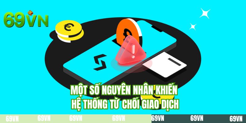 Một số nguyên nhân khiến hệ thống từ chối giao dịch