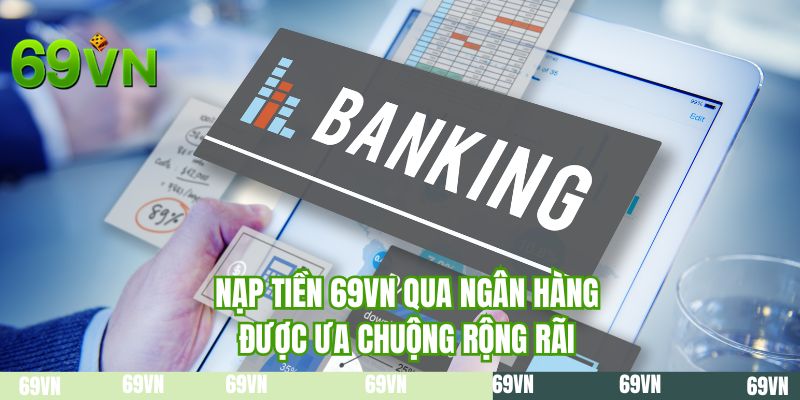 Nạp tiền 69VN qua ngân hàng được ưa chuộng rộng rãi