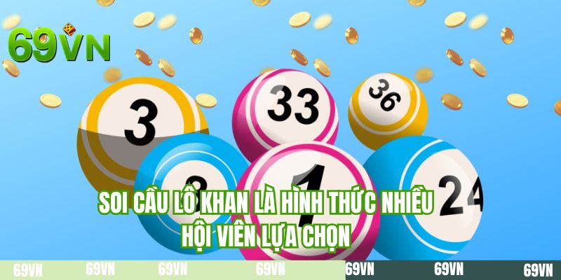 Cách soi lô khan là hình thức nhiều hội viên lựa chọn