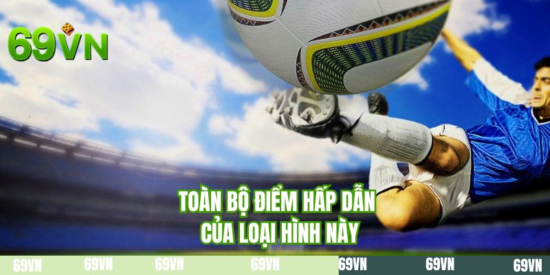 Toàn bộ điểm hấp dẫn của loại hình này