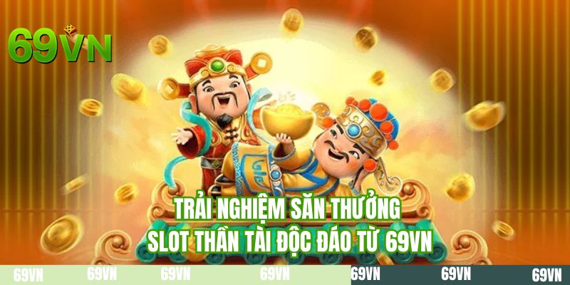 Trải nghiệm săn thưởng slot thần tài độc đáo từ 69VN