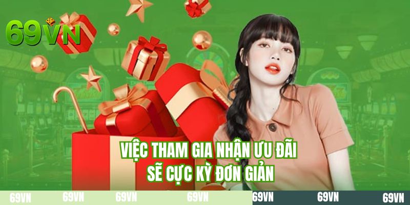 Việc tham gia nhận ưu đãi sẽ cực kỳ đơn giản