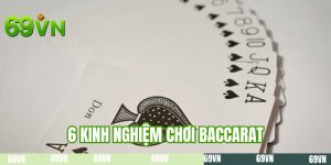 6 Kinh Nghiệm Chơi Baccarat Cực Hay Của Đại Cao Thủ 69VN