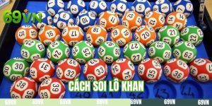 Cách Soi Lô Khan - Phương Pháp Chơi Bách Thắng Bách Trúng 
