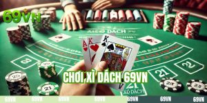 Chơi Xì Dách 69VN - Chia Sẻ 2 Sai Lầm Hội Viên Thường Gặp