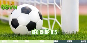 Kèo Chấp 0.5 - Chia Sẻ Dạng Cược Phổ Biến, Thú Vị Năm 2026