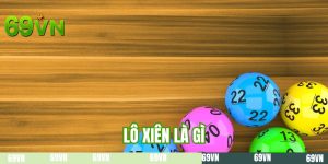 Lô Xiên Là Gì | Giải Đáp Thắc Mắc Của Newbie Tại 69VN