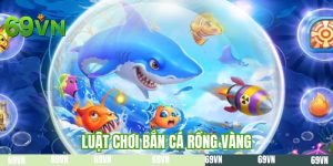 Luật Chơi Bắn Cá Rồng Vàng - 4 Hướng Dẫn Cơ Bản Cho Newbie